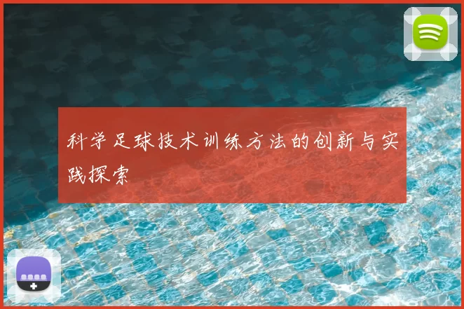科学足球技术训练方法的创新与实践探索
