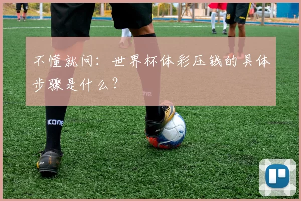 不懂就问:世界杯体彩压钱的具体步骤是什么?