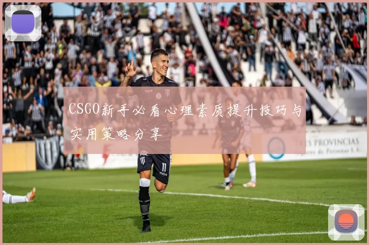 CSGO新手必看心理素质提升技巧与实用策略分享
