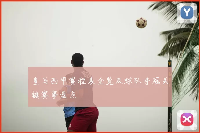 皇马西甲赛程表全览及球队夺冠关键赛事盘点