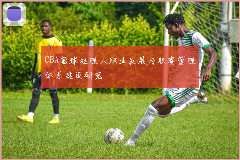 CBA篮球经理人职业发展与联赛管理体系建设研究