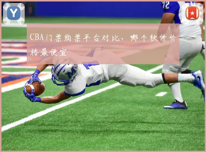 CBA门票购票平台对比,哪个软件价格最便宜