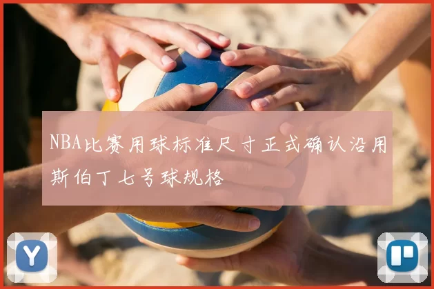 NBA比赛用球标准尺寸正式确认沿用斯伯丁七号球规格