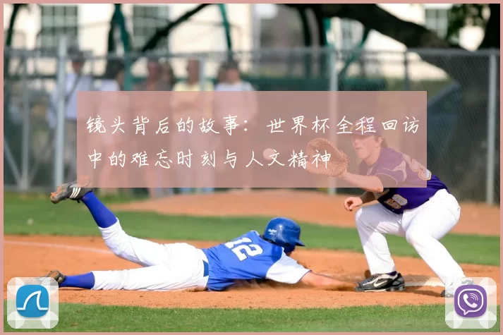 镜头背后的故事：世界杯全程回访中的难忘时刻与人文精神