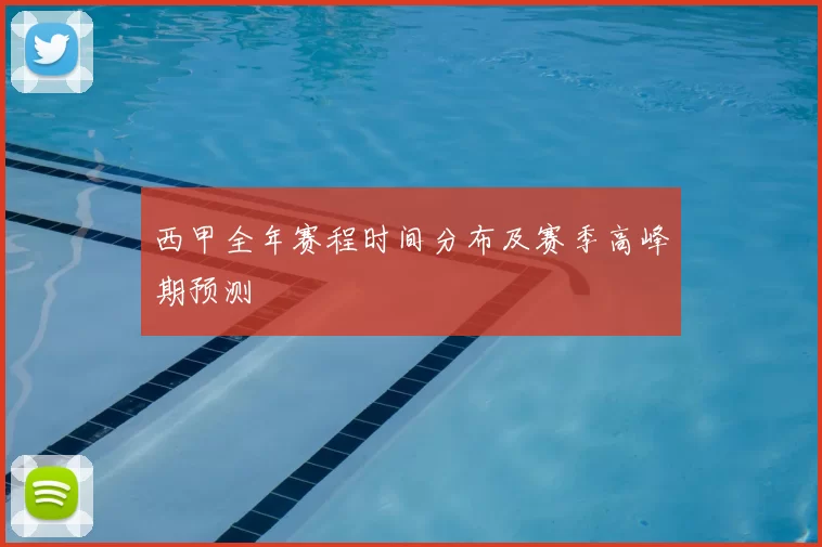 西甲全年赛程时间分布及赛季高峰期预测