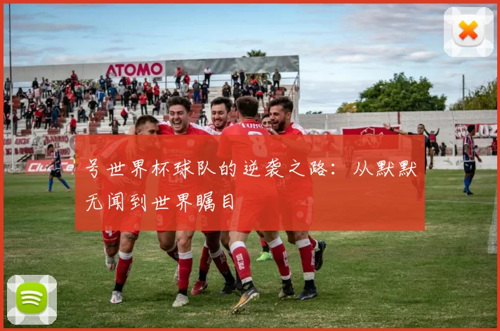号世界杯球队的逆袭之路:从默默无闻到世界瞩目