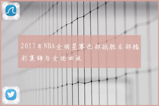 2017年NBA全明星赛西部战胜东部精彩集锦与全场回放