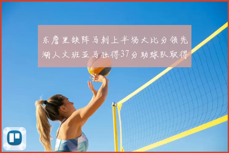 东詹里缺阵马刺上半场大比分领先湖人文班亚马独得37分助球队取得优势