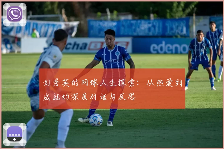 刘秀英的网球人生探索：从热爱到成就的深度对话与反思