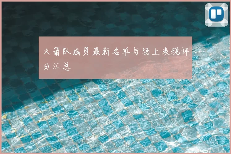 火箭队成员最新名单与场上表现评分汇总