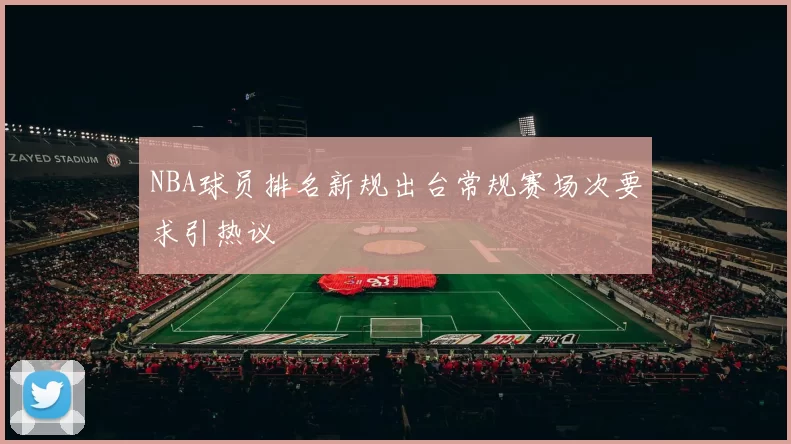 NBA球员排名新规出台常规赛场次要求引热议