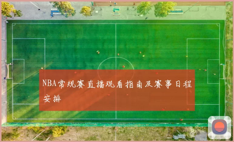 NBA常规赛直播观看指南及赛事日程安排
