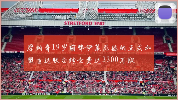 摩纳哥19岁前锋伊莱尼赫纳正式加盟吉达联合转会费达3300万欧