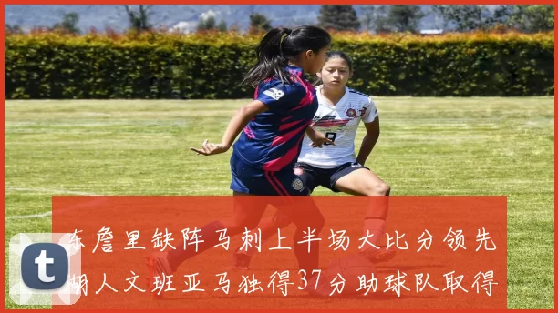 东詹里缺阵马刺上半场大比分领先湖人文班亚马独得37分助球队取得优势