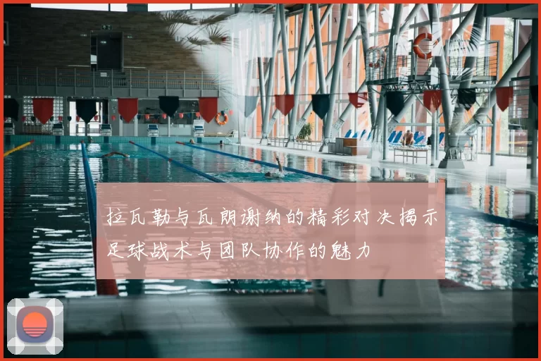 拉瓦勒与瓦朗谢纳的精彩对决揭示足球战术与团队协作的魅力