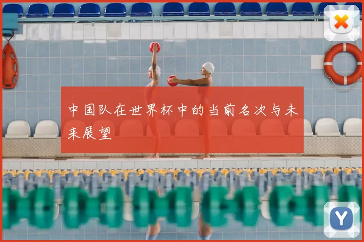 中国队在世界杯中的当前名次与未来展望