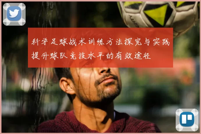 科学足球战术训练方法探究与实践提升球队竞技水平的有效途径