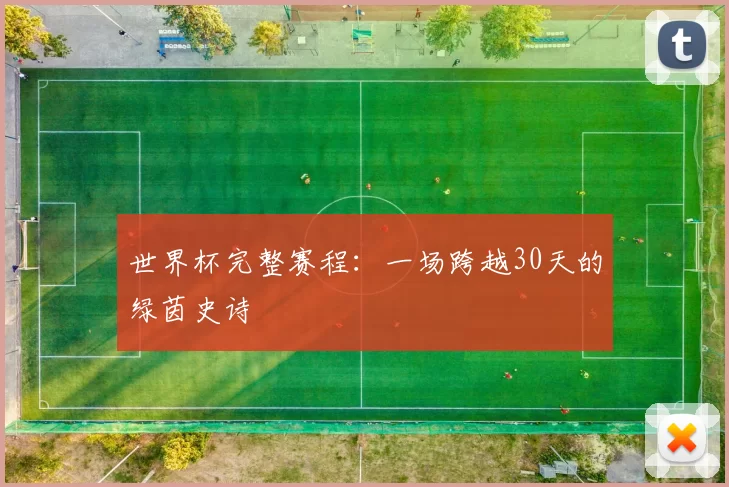 世界杯完整赛程:一场跨越30天的绿茵史诗