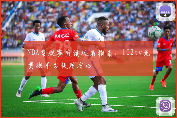 NBA常规赛直播观看指南,102tv免费线平台使用方法