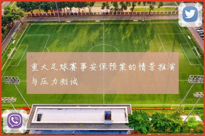 重大足球赛事安保预案的情景推演与压力测试